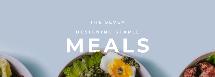 [THE SEVEN] 4. Reducing The Cognitive Overhead Of Eating Well (i.e. Staple Meals)